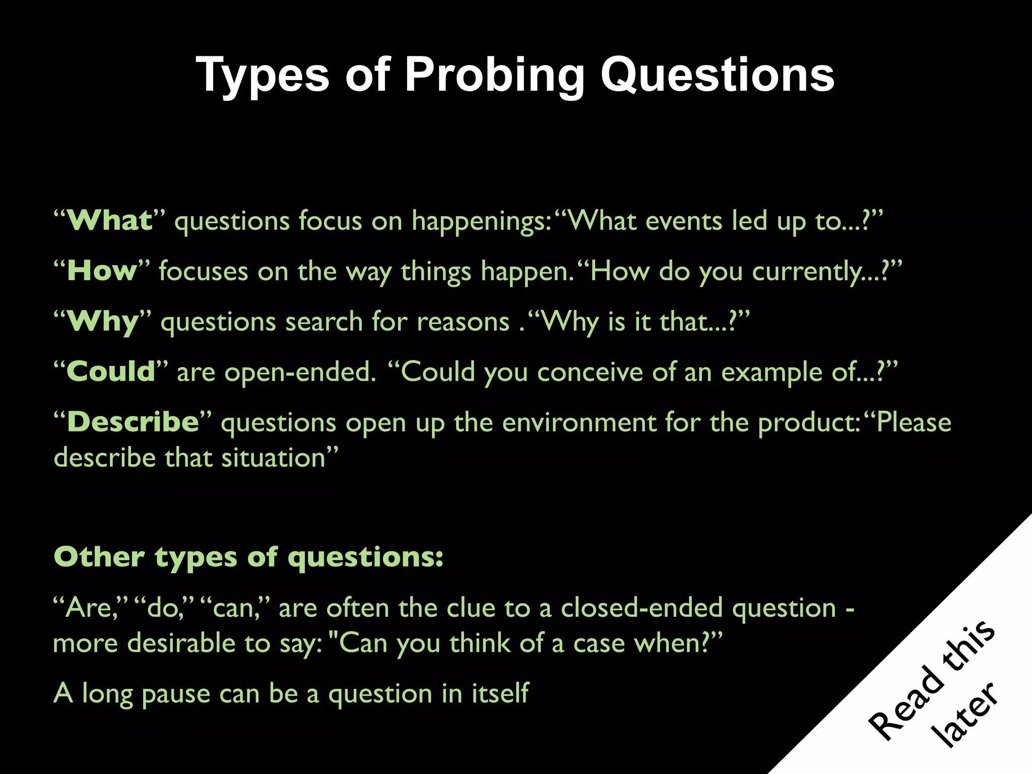 Interviewers favorite
     technique - 5 whys

Ask why 5 times when something
unexpected happens

Find the CAUSE not the symptom

Once you think you have the cause
ask another why
 