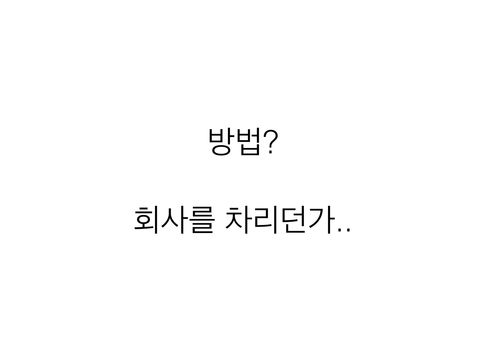 방법?
!
회사를 차리던가..
 