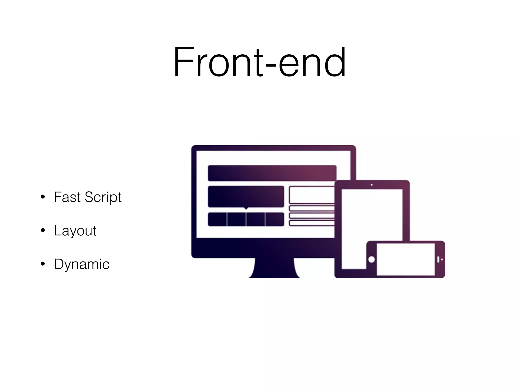 Front-end
• Fast Script
• Layout
• Dynamic
 