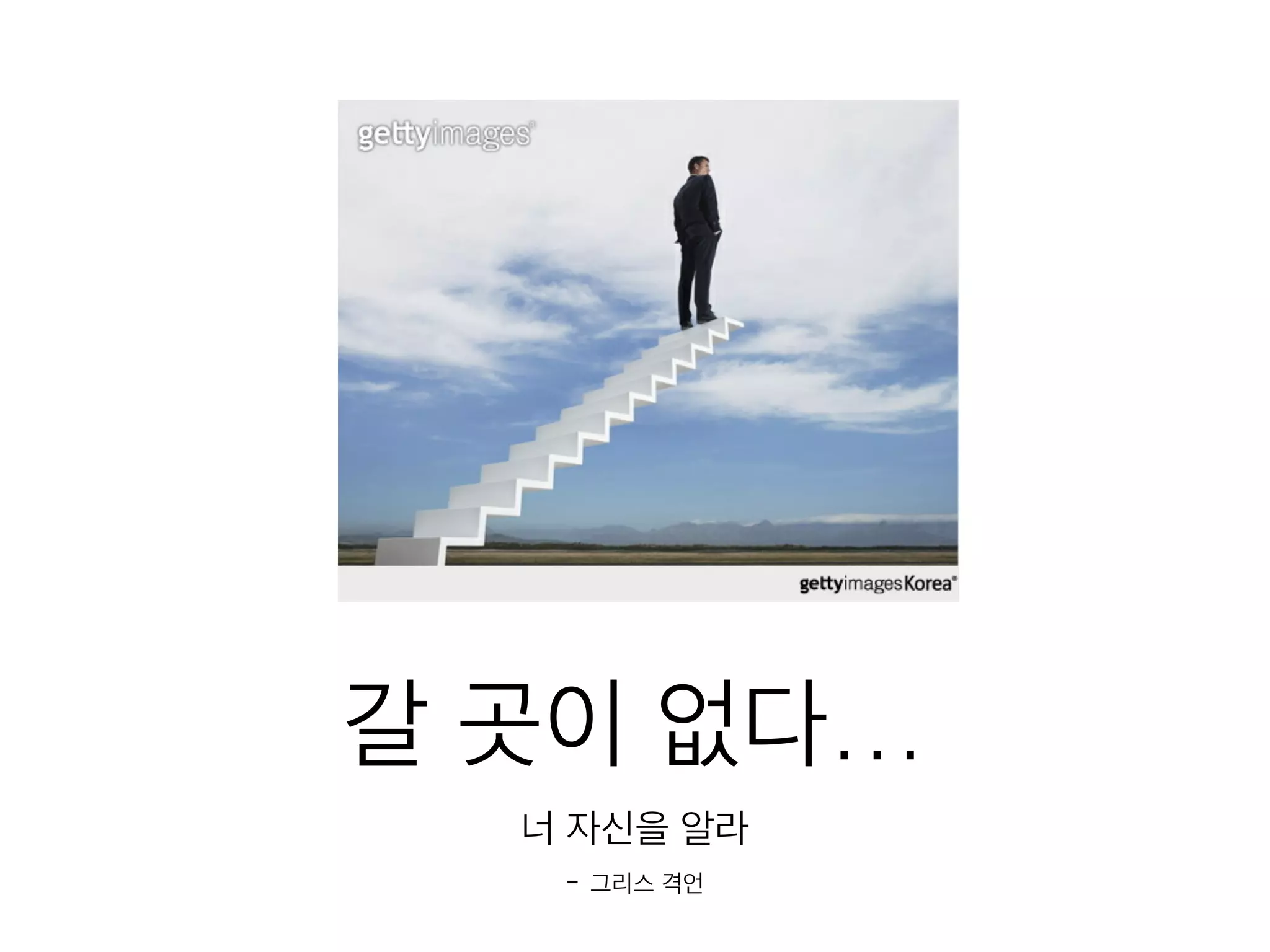 갈 곳이 없다…
너 자신을 알라
- 그리스 격언
 