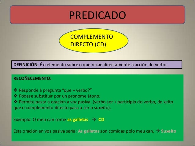 PREDICADO COMPLEMENTO DIRECTO (CD)DEFINICIÓN: É o elemento sobre o...