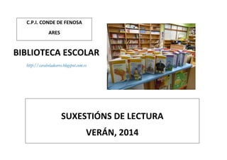 C.P.I. CONDE DE FENOSA
ARES
BIBLIOTECA ESCOLAR
http://carabeladeares.blogspot.com.es
SUXESTIÓNS DE LECTURA
VERÁN, 2014
 