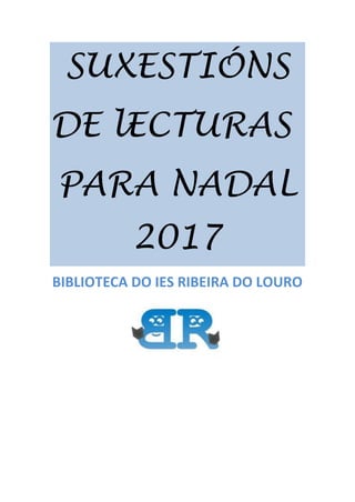 SUXESTIÓNS
DE lECTURAS
PARA NADAL
2017
BIBLIOTECA DO IES RIBEIRA DO LOURO
 