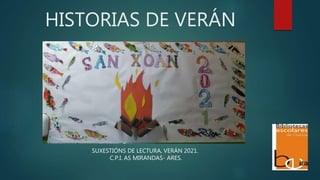 HISTORIAS DE VERÁN
SUXESTIÓNS DE LECTURA, VERÁN 2021.
C.P.I. AS MIRANDAS- ARES.
 