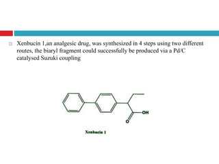  Xenbucin 1,an analgesic drug, was synthesized in 4 steps using two different
routes, the biaryl fragment could successfully be produced via a Pd/C
catalysed Suzuki coupling
 