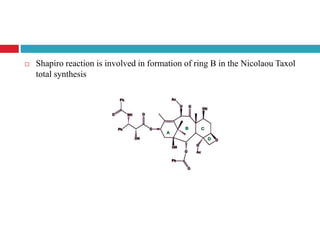  Shapiro reaction is involved in formation of ring B in the Nicolaou Taxol
total synthesis
 