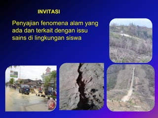 6
INVITASI
Penyajian fenomena alam yang
ada dan terkait dengan issu
sains di lingkungan siswa
 