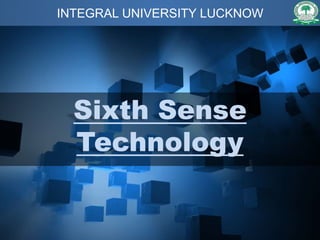 INTEGRAL UNIVERSITY LUCKNOW
Sixth Sense
Technology
 
