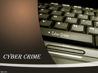 CYBER CRIMECYBER CRIME
• Cyber Crime
 