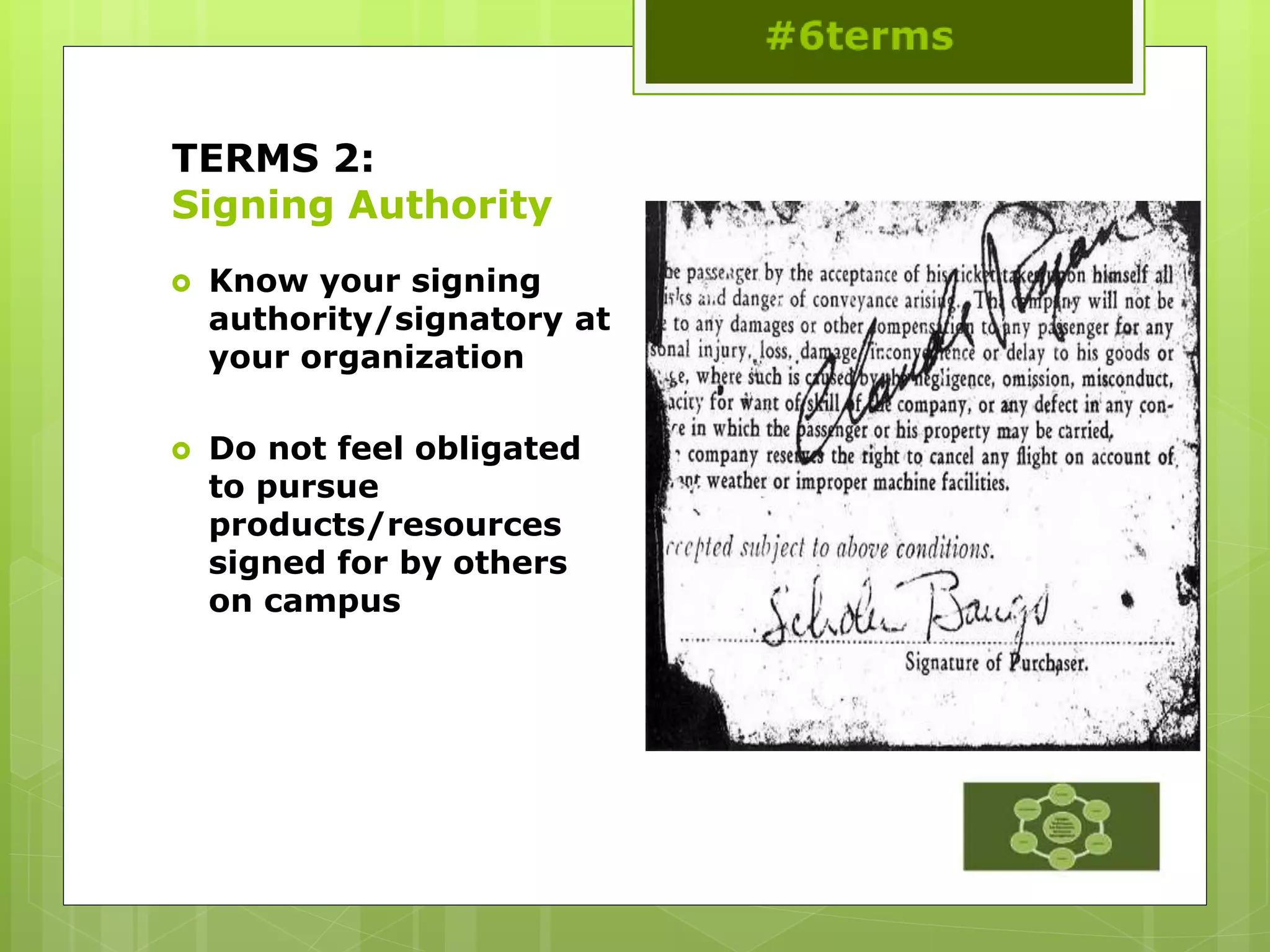 TERMS 2:
Signing Authority
 Know your signing
authority/signatory at
your organization
 Do not feel obligated
to pursue
products/resources
signed for by others
on campus
 