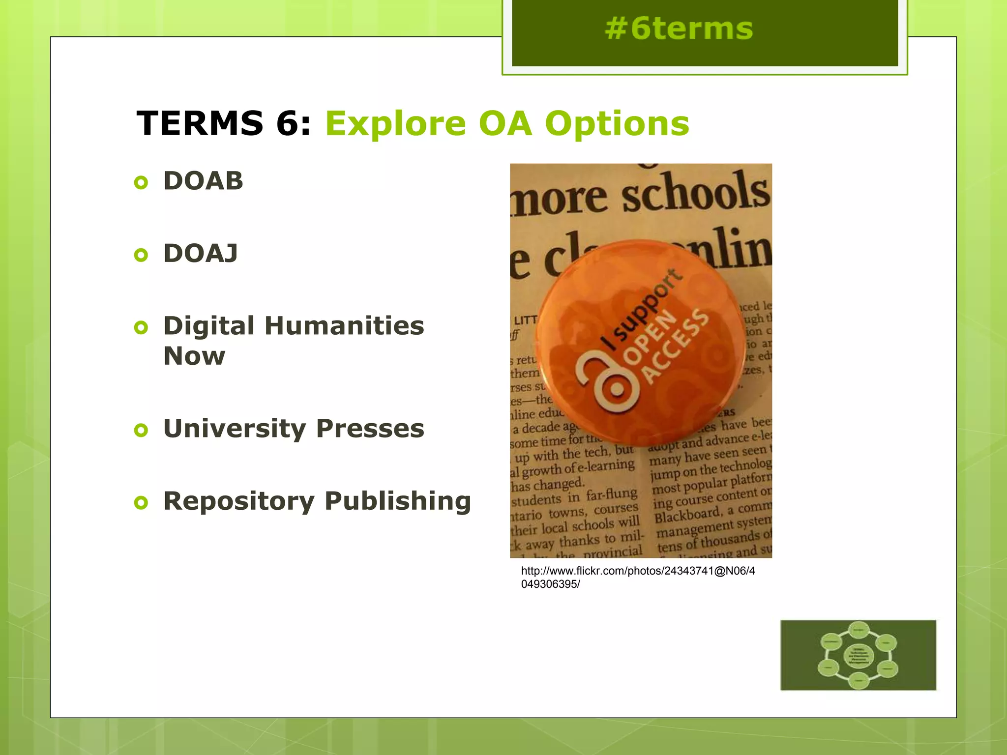 TERMS 6: Explore OA Options
 DOAB
 DOAJ
 Digital Humanities
Now
 University Presses
 Repository Publishing
http://www.flickr.com/photos/24343741@N06/4
049306395/
 