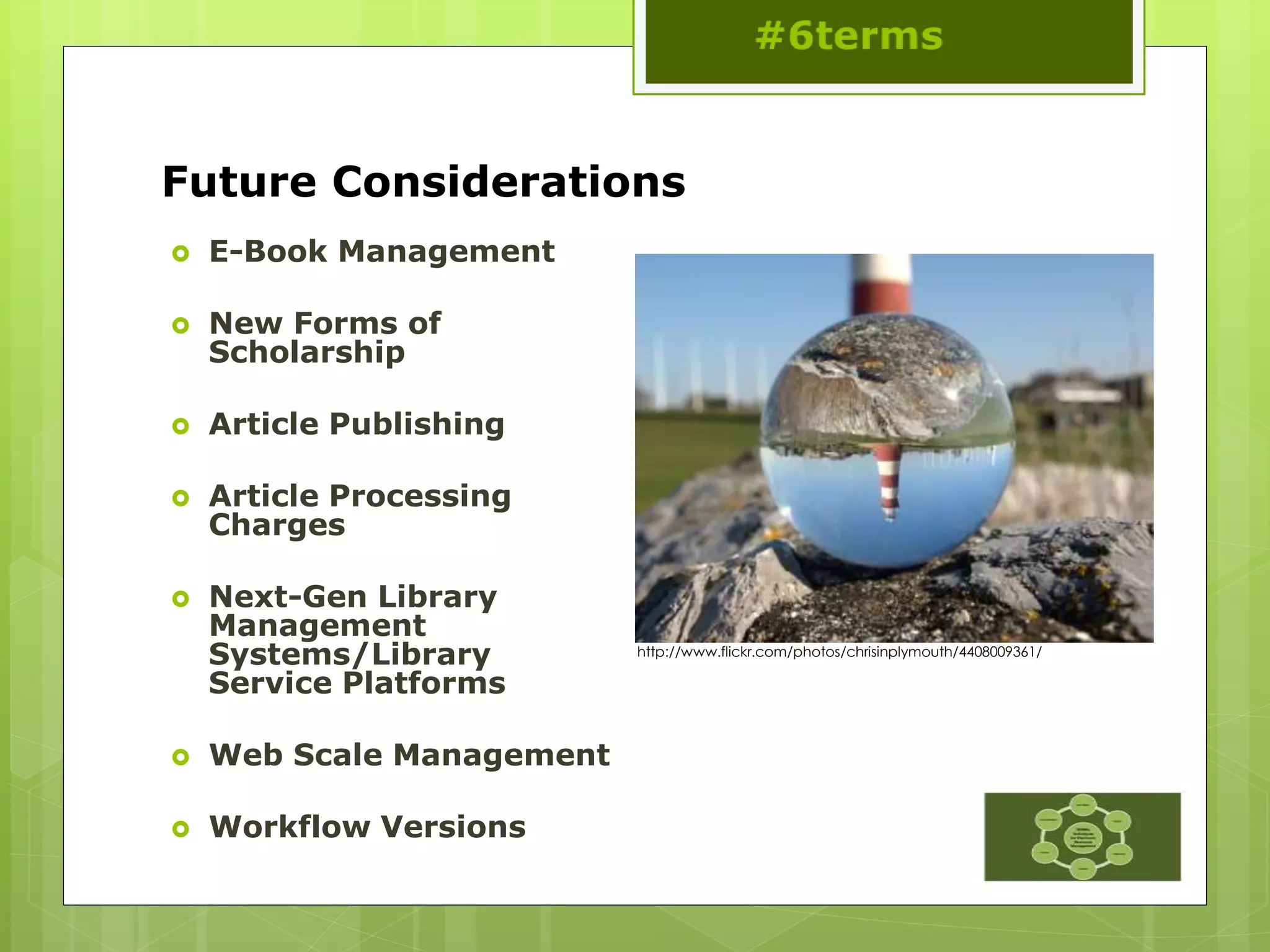 Future Considerations
 E-Book Management
 New Forms of
Scholarship
 Article Publishing
 Article Processing
Charges
 Next-Gen Library
Management
Systems/Library
Service Platforms
 Web Scale Management
 Workflow Versions
http://www.flickr.com/photos/chrisinplymouth/4408009361/
 