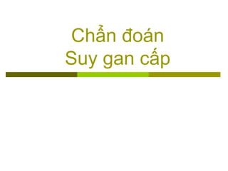Chẩn đoán
Suy gan cấp
 