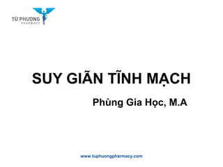 SUY GIÃN TĨNH MẠCH
Phùng Gia Học, M.A
www.tuphuongpharmacy.com
 