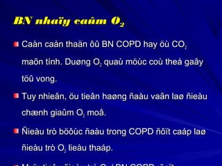 BN nhaïy caûm OBN nhaïy caûm O22
Caàn caån thaän ôû BN COPD hay öù COCaàn caån thaän ôû BN COPD hay öù CO22
maõn tính. Duø...