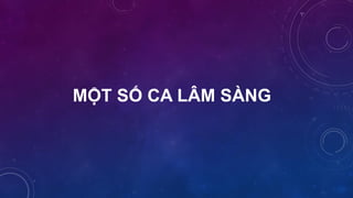 MỘT SỐ CA LÂM SÀNG
 