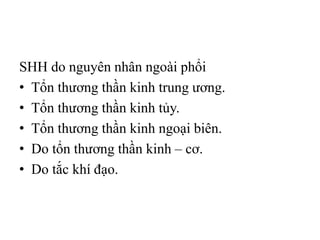 SHH do nguyên nhân ngoài phổi
• Tổn thương thần kinh trung ương.
• Tổn thương thần kinh tủy.
• Tổn thương thần kinh ngoại biên.
• Do tổn thương thần kinh – cơ.
• Do tắc khí đạo.
 