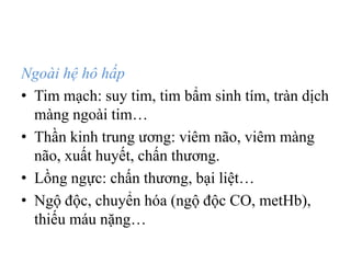 Ngoài hệ hô hấp
• Tim mạch: suy tim, tim bẩm sinh tím, tràn dịch
màng ngoài tim…
• Thần kinh trung ương: viêm não, viêm màng
não, xuất huyết, chấn thương.
• Lồng ngực: chấn thương, bại liệt…
• Ngộ độc, chuyển hóa (ngộ độc CO, metHb),
thiếu máu nặng…
 
