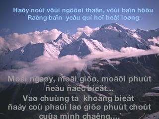 Haõy noùi vôùi ngöôøi thaân, vôùi baïn höõu  Raèng baïn  yeâu quí hoï heát loøng. Moãi ngaøy, moãi giôø, moãõi phuùt ñeàu ñaëc bieät... Vaø chuùng ta  khoâng bieát  ñaáy coù phaûi laø giôø phuùt choùt cuûa mình chaêng ... . 
