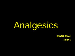 Analgesics
-SUYOG MALI
III B.D.S
 
