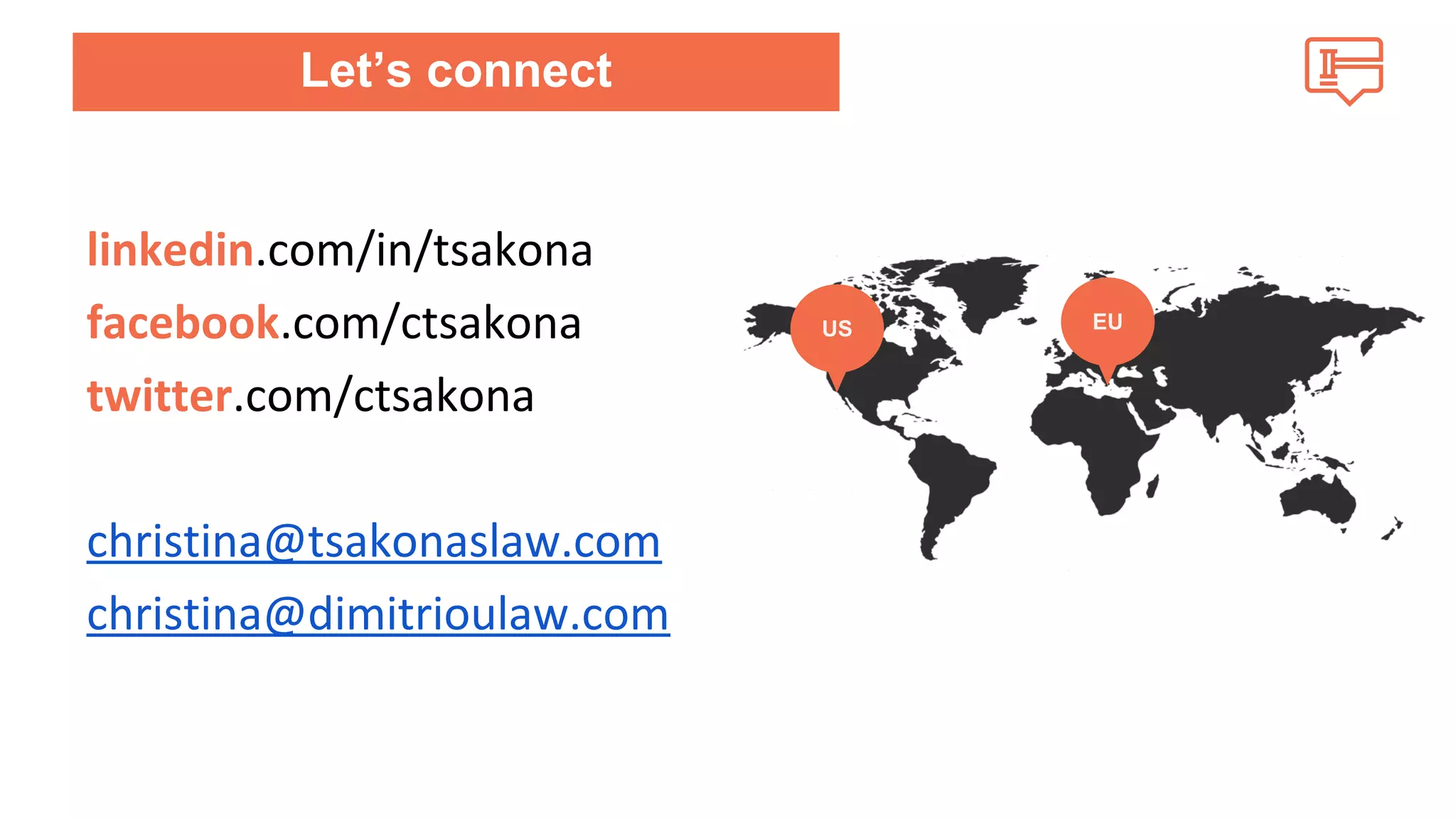 Let’s connect 
linkedin.com/in/tsakona 
facebook.com/ctsakona 
twitter.com/ctsakona 
christina@tsakonaslaw.com 
christina@dimitrioulaw.com 
US EU 
