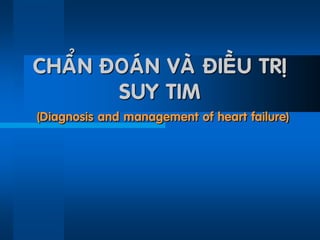 CHAÅN ÑOAÙN VAØ ÑIEÀU TRÒ
SUY TIM
(Diagnosis and management of heart failure)
 