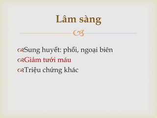 
Sung huyết: phổi, ngoại biên
Giảm tưới máu
Triệu chứng khác
Lâm sàng
 