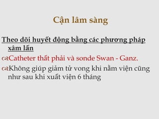 Theo dõi huyết động bằng các phương pháp
xâm lấn
Catheter thất phải và sonde Swan - Ganz.
Không giúp giảm tử vong khi nằm viện cũng
như sau khi xuất viện 6 tháng
Cận lâm sàng
 