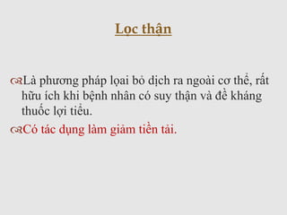 Là phương pháp lọai bỏ dịch ra ngoài cơ thể, rất
hữu ích khi bệnh nhân có suy thận và đề kháng
thuốc lợi tiểu.
Có tác dụng làm giảm tiền tải.
Lọc thận
 