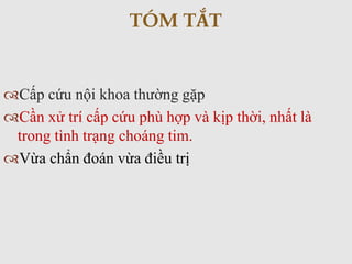 Cấp cứu nội khoa thường gặp
Cần xử trí cấp cứu phù hợp và kịp thời, nhất là
trong tình trạng choáng tim.
Vừa chẩn đoán vừa điều trị
TÓM TẮT
 