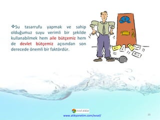 Ekonomik Sorunlar Su tasarrufu yapmak ve sahip olduğumuz suyu verimli bir şekilde kullanabilmek hem  aile bütçemiz  hem de  devlet bütçemiz  açısından son derecede önemli bir faktördür.  www.atikyonetim.com/evsel/ 