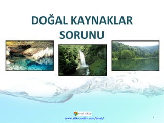 DOĞAL KAYNAKLAR SORUNU www.atikyonetim.com/evsel/ 