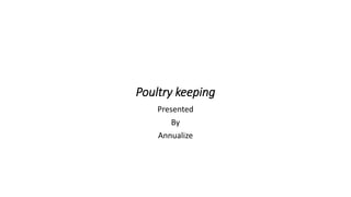 Poultry keeping
Presented
By
Annualize
 