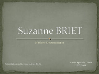 Madame Documentation Présentation réalisée par Alexis Parin Année Spéciale GIDO 2007-2008 