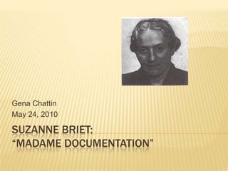 Suzanne Briet:“Madame Documentation” Gena Chattin May 24, 2010 