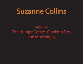 Suzanne Collins
            Author of
The Hunger Games, Catching Fire,
       and Mockingjay
 