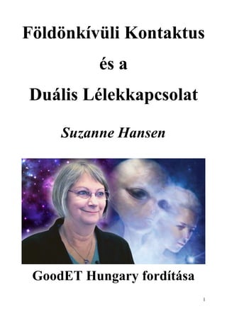 Földönkívüli Kontaktus
és a
Duális Lélekkapcsolat
Suzanne Hansen
GoodET Hungary fordítása
1
 