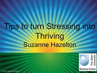 Managing Stress
Suzanne Hazelton
Tips to turn Stressing into
Thriving
Suzanne Hazelton
© 2014 Suzanne Hazelton
 