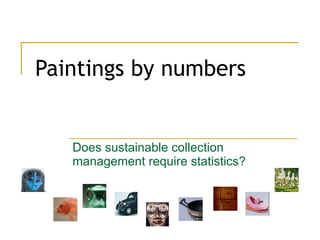 Paintings by numbers Does sustainable collection management require statistics? 