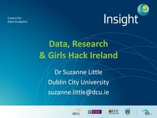 Data, Research
& Girls Hack Ireland
Dr Suzanne Little
Dublin City University
suzanne.little@dcu.ie
 