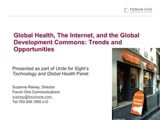 Global Health, The Internet, and the Global Development Commons: Trends and Opportunities Presented as part of Unite for Sight’s  Technology and Global Health  Panel  Suzanne Rainey, Director Forum One Communications [email_address]   Tel 703.548.1855 x12 FreeFoto.com 