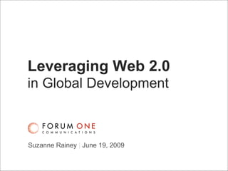 Leveraging Web 2.0   in Global Development Suzanne Rainey  |  June 19, 2009 