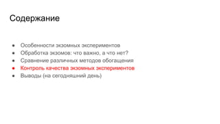 Содержание
● Особенности экзомных экспериментов
● Обработка экзомов: что важно, а что нет?
● Сравнение различных методов обогащения
● Контроль качества экзомных экспериментов
● Выводы (на сегодняшний день)
 
