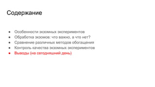 Содержание
● Особенности экзомных экспериментов
● Обработка экзомов: что важно, а что нет?
● Сравнение различных методов обогащения
● Контроль качества экзомных экспериментов
● Выводы (на сегодняшний день)
 