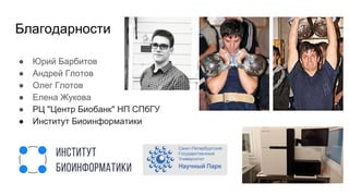 Благодарности
● Юрий Барбитов
● Андрей Глотов
● Олег Глотов
● Елена Жукова
● РЦ "Центр Биобанк" НП СПбГУ
● Институт Биоинформатики
 