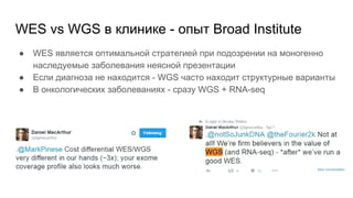 WES vs WGS в клинике - опыт Broad Institute
● WES является оптимальной стратегией при подозрении на моногенно
наследуемые заболевания неясной презентации
● Если диагноза не находится - WGS часто находит структурные варианты
● В онкологических заболеваниях - сразу WGS + RNA-seq
 
