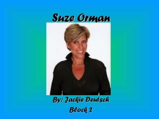 Suze Orman By: Jackie Deutsch Block 2 