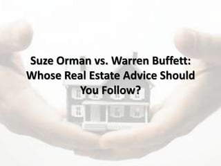 Suze Orman vs. Warren Buffett:
Whose Real Estate Advice Should
You Follow?
 