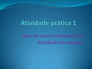 Atividade prática 1 Tipos de stocks em função da  Atividade da empresa 