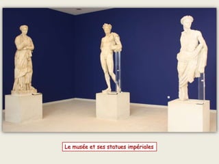 Le musée et ses statues impériales
 